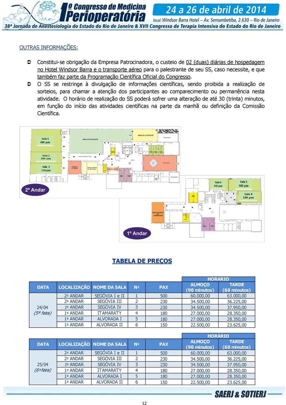 O SS se restringe à divulgação de informações científicas, sendo proibida a realização de sorteios, para chamar a atenção dos participantes ao comparecimento ou permanência nesta atividade.