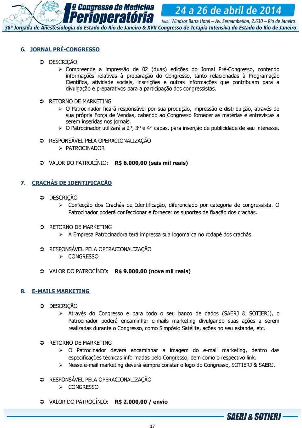 O Patrocinador ficará responsável por sua produção, impressão e distribuição, através de sua própria Força de Vendas, cabendo ao Congresso fornecer as matérias e entrevistas a serem inseridas nos