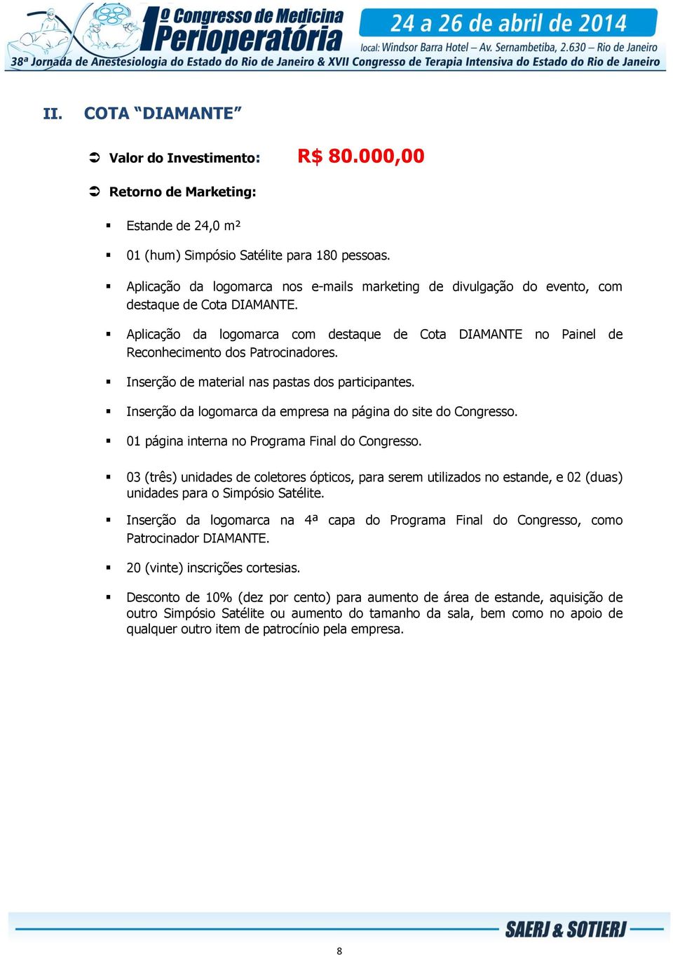 Aplicação da logomarca com destaque de Cota DIAMANTE no Painel de Reconhecimento dos Patrocinadores. Inserção de material nas pastas dos participantes.