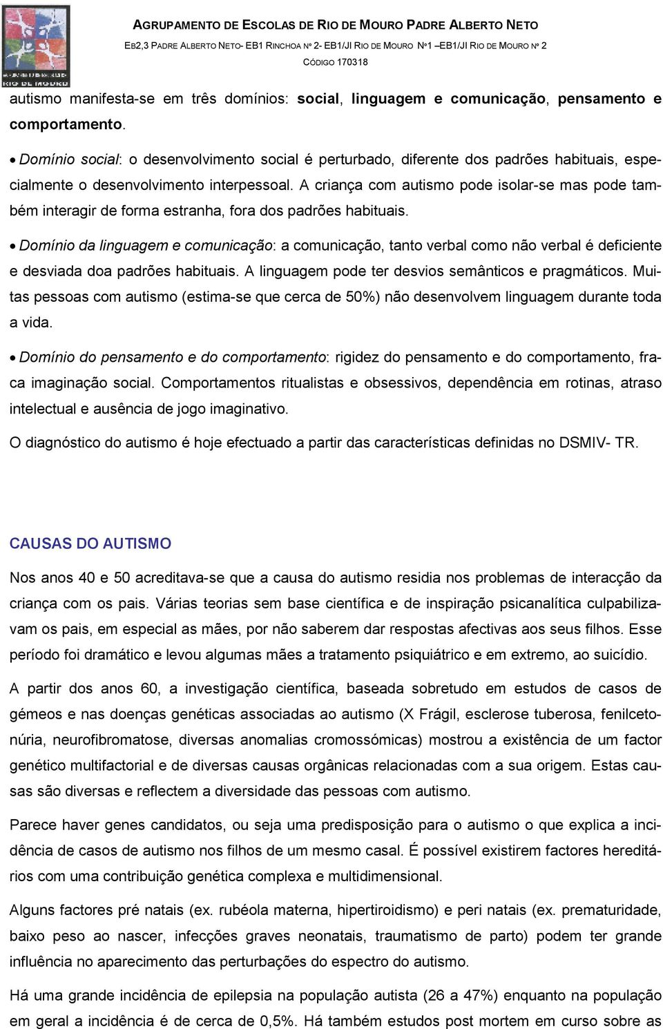 A criança com autismo pode isolar-se mas pode também interagir de forma estranha, fora dos padrões habituais.