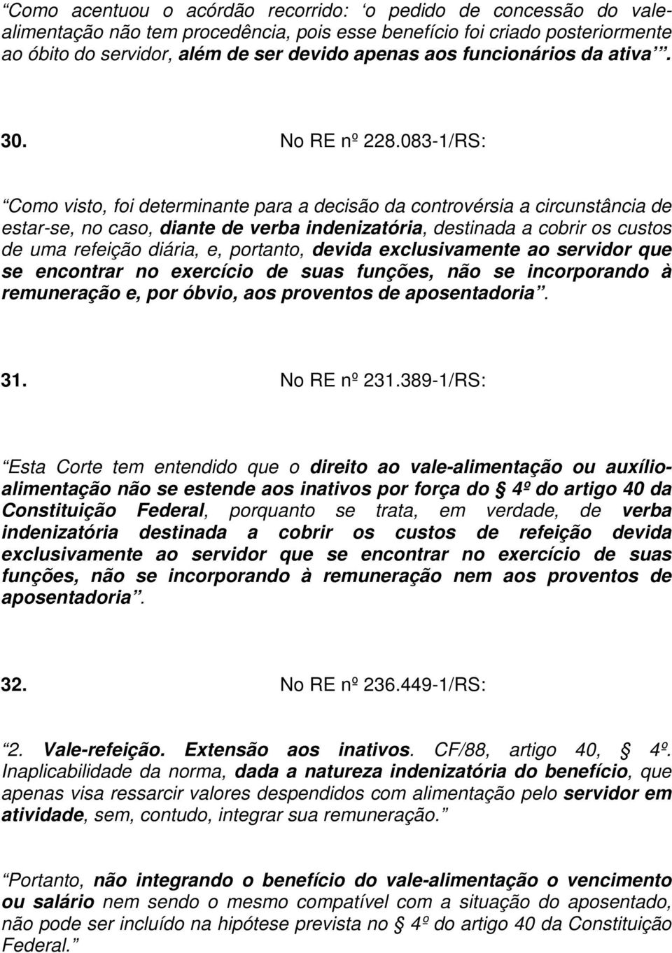 083-1/RS: Como visto, foi determinante para a decisão da controvérsia a circunstância de estar-se, no caso, diante de verba indenizatória, destinada a cobrir os custos de uma refeição diária, e,