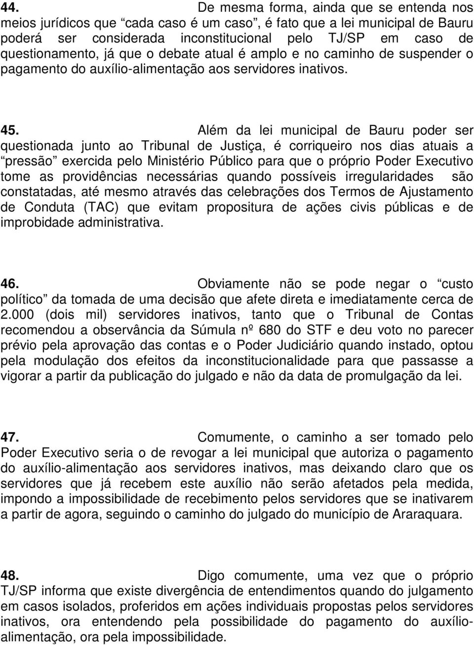 Além da lei municipal de Bauru poder ser questionada junto ao Tribunal de Justiça, é corriqueiro nos dias atuais a pressão exercida pelo Ministério Público para que o próprio Poder Executivo tome as