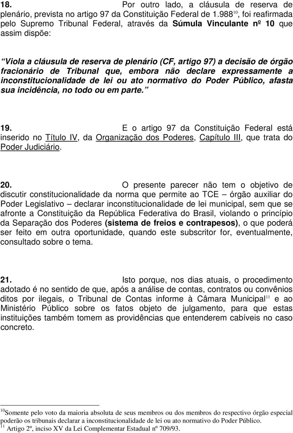 Tribunal que, embora não declare expressamente a inconstitucionalidade de lei ou ato normativo do Poder Público, afasta sua incidência, no todo ou em parte. 19.