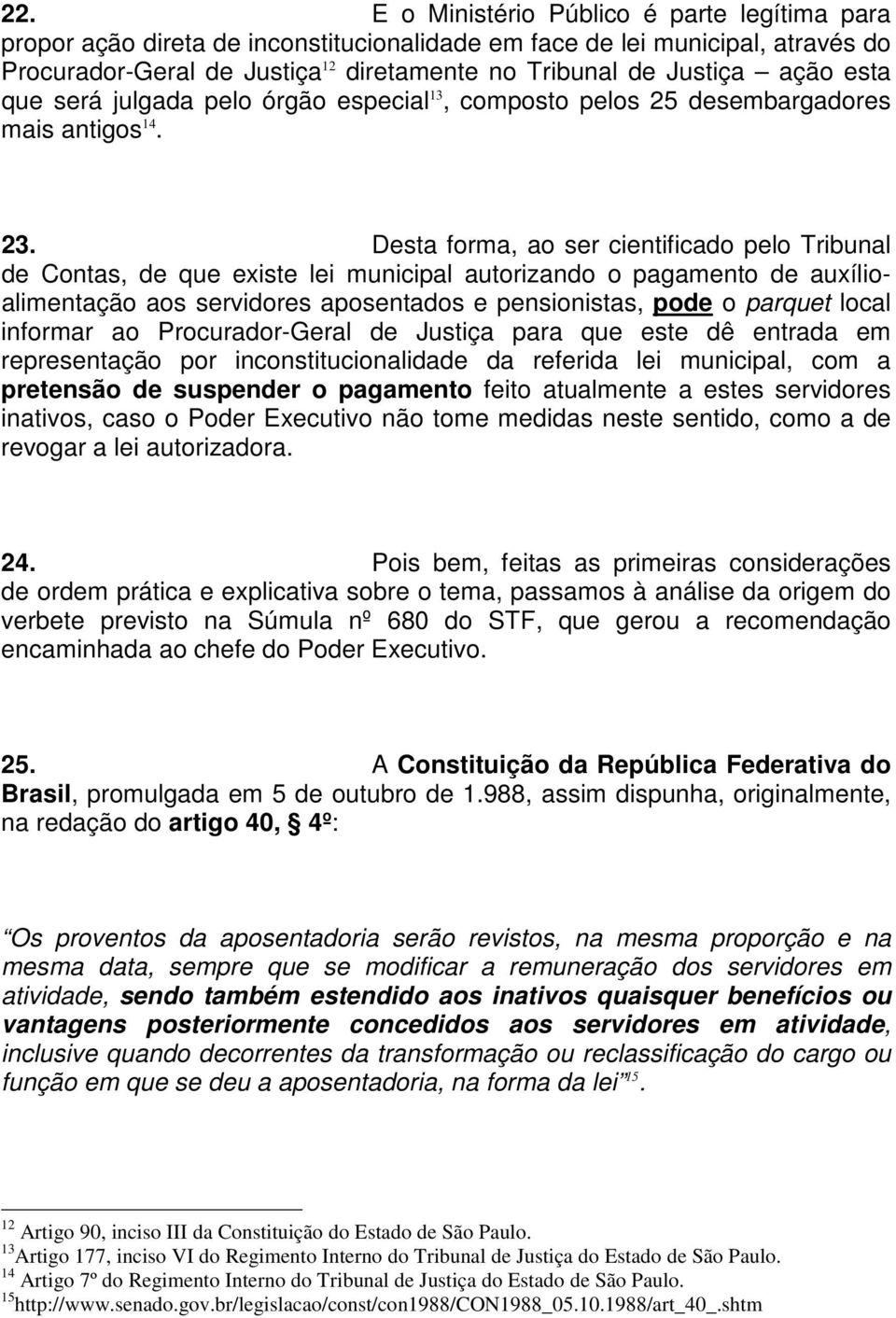 Desta forma, ao ser cientificado pelo Tribunal de Contas, de que existe lei municipal autorizando o pagamento de auxílioalimentação aos servidores aposentados e pensionistas, pode o parquet local