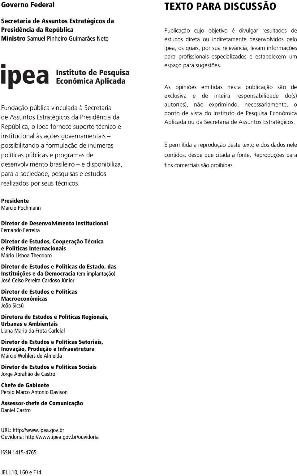 Fundação pública vinculada à Secretaria de Assuntos Estratégicos da Presidência da República, o Ipea fornece suporte técnico e institucional às ações governamentais possibilitando a formulação de