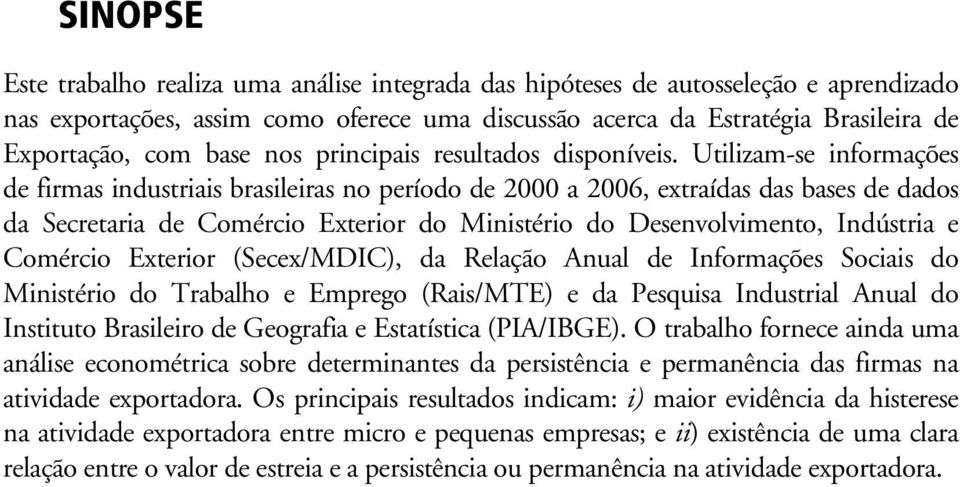 Utilizam-se informações de firmas industriais brasileiras no período de 2000 a 2006, extraídas das bases de dados da Secretaria de Comércio Exterior do Ministério do Desenvolvimento, Indústria e