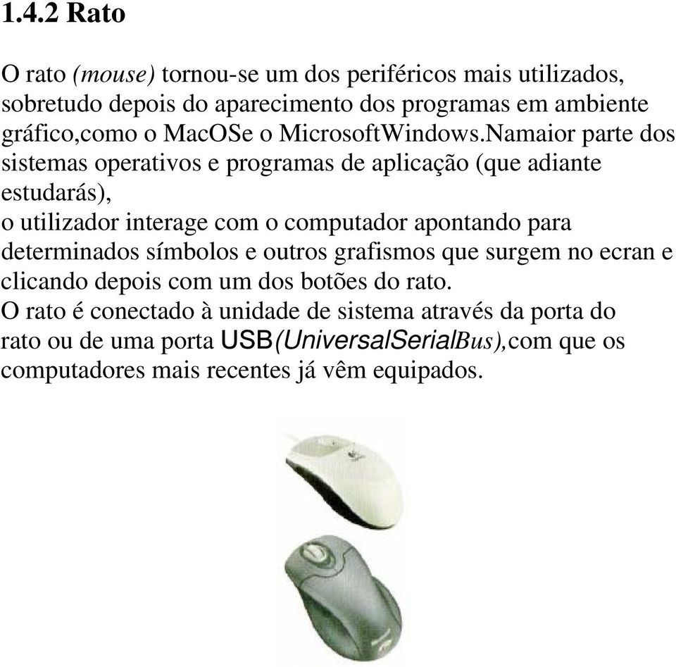 Namaior parte dos sistemas operativos e programas de aplicação (que adiante estudarás), o utilizador interage com o computador apontando para