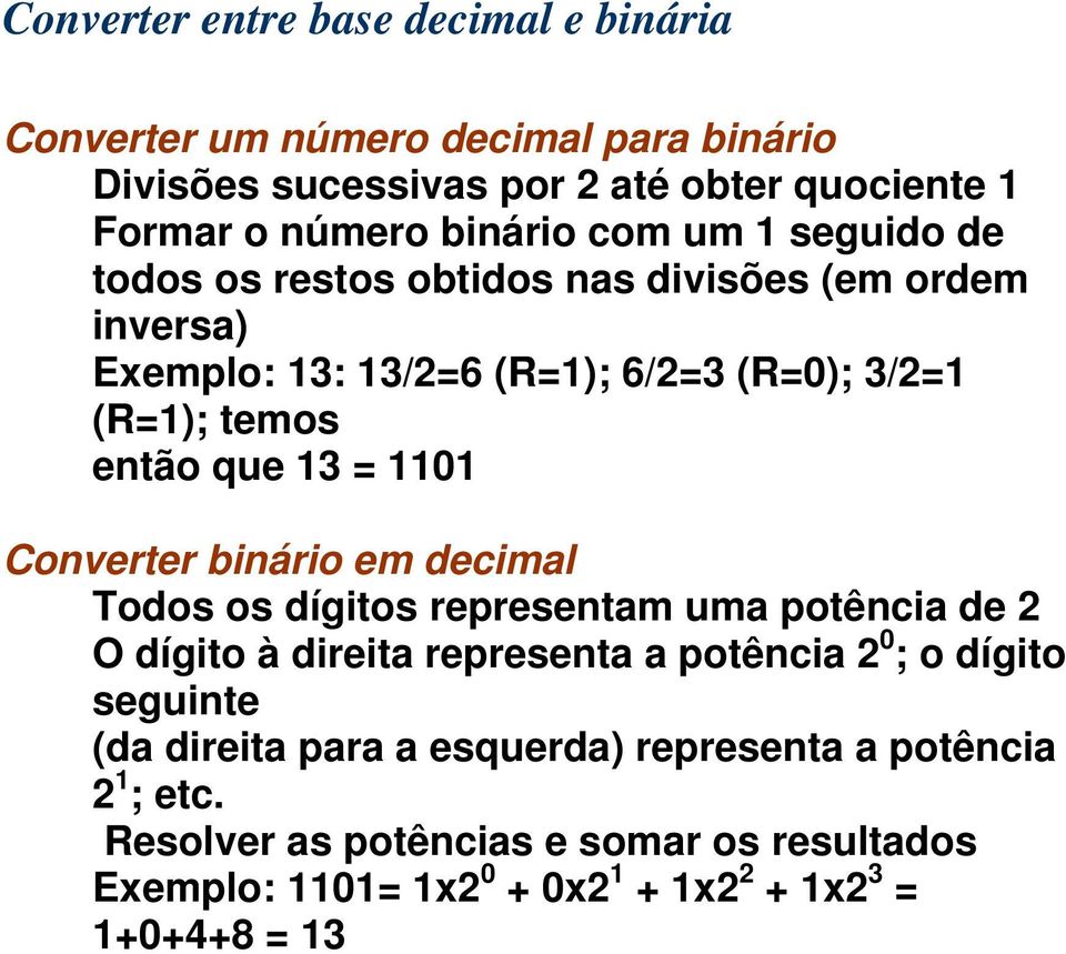 1101 Converter binário em decimal Todos os dígitos representam uma potência de 2 O dígito à direita representa a potência 2 0 ; o dígito seguinte (da