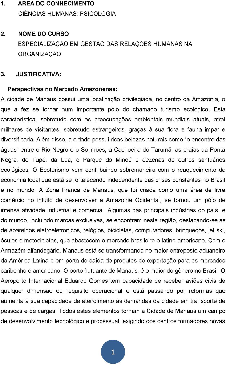 Esta caractrística, sobrtudo com as procupaçõs ambintais mundiais atuais, atrai milhars d visitants, sobrtudo strangiros, graças à sua flora fauna impar divrsificada.