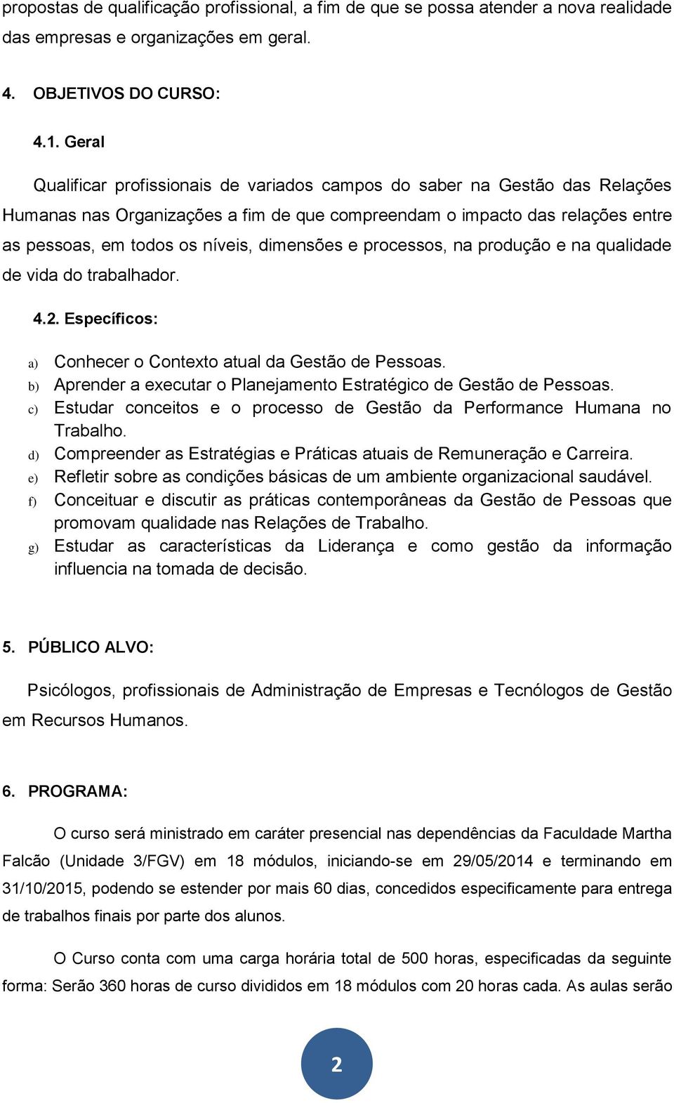 produção na qualidad d vida do trabalhador. 4.2. Espcíficos: a) Conhcr o Contxto atual da Gstão d Pssoas. b) Aprndr a xcutar o Planjamnto Estratégico d Gstão d Pssoas.