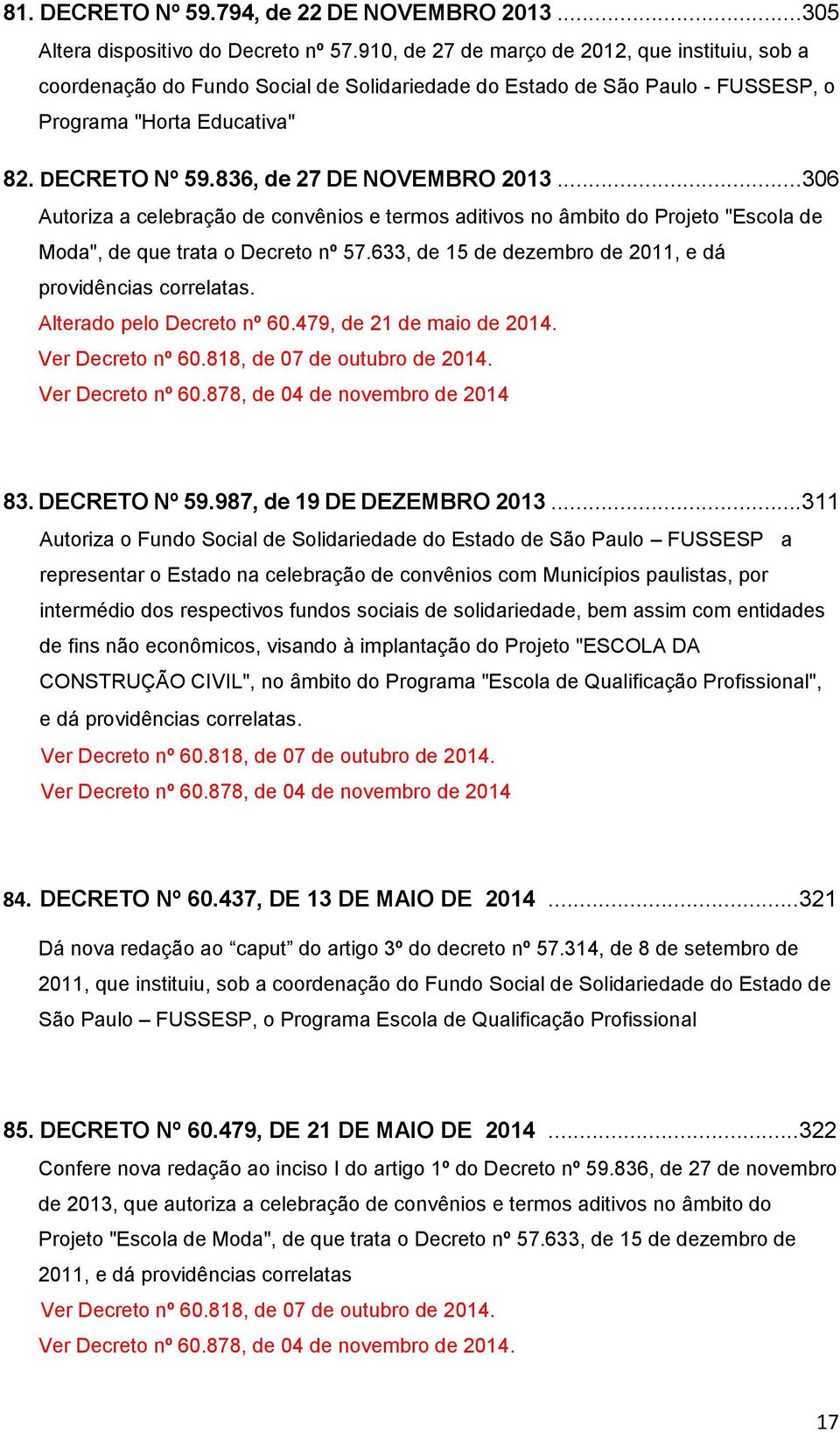 836, de 27 DE NOVEMBRO 2013...306 Autoriza a celebração de convênios e termos aditivos no âmbito do Projeto "Escola de Moda", de que trata o Decreto nº 57.