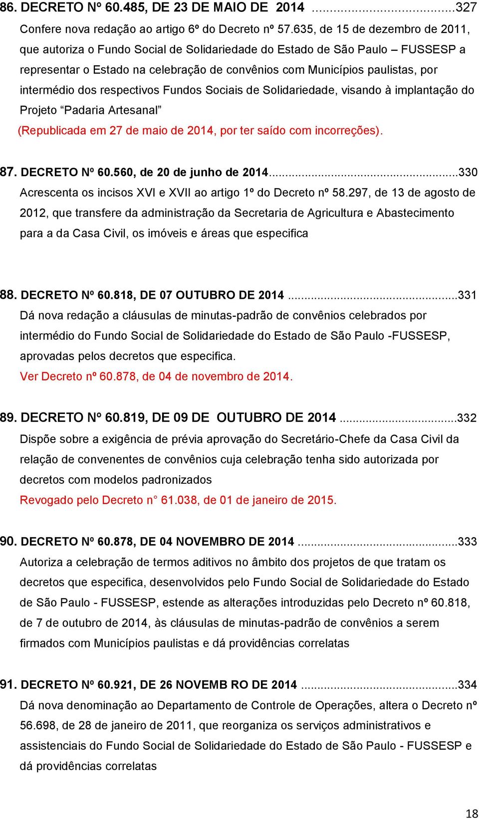 dos respectivos Fundos Sociais de Solidariedade, visando à implantação do Projeto Padaria Artesanal (Republicada em 27 de maio de 2014, por ter saído com incorreções). 87. DECRETO Nº 60.