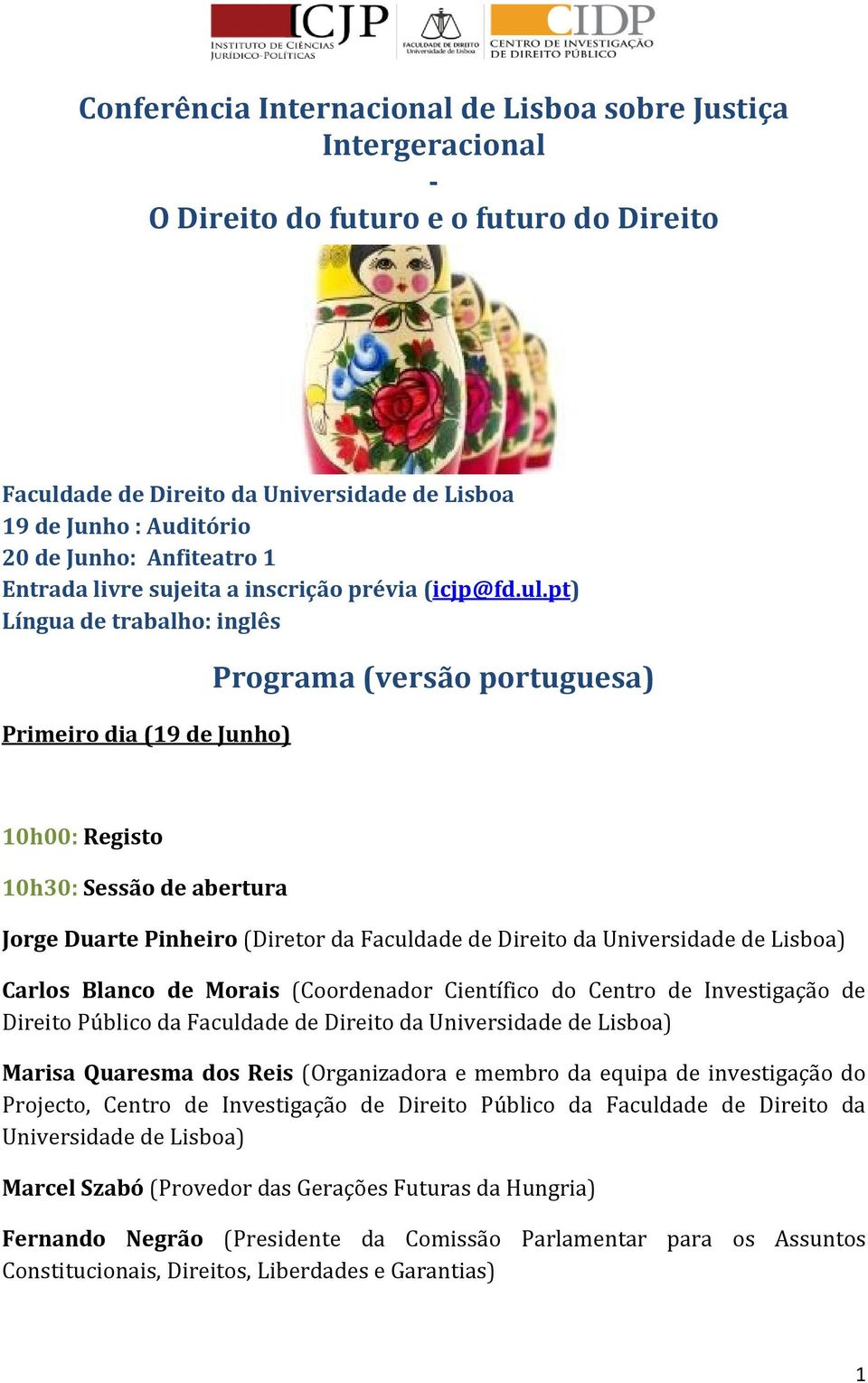 pt) Língua de trabalho: inglês Primeiro dia (19 de Junho) Programa (versão portuguesa) 10h00: Registo 10h30: Sessão de abertura Jorge Duarte Pinheiro (Diretor da Faculdade de Direito da Universidade