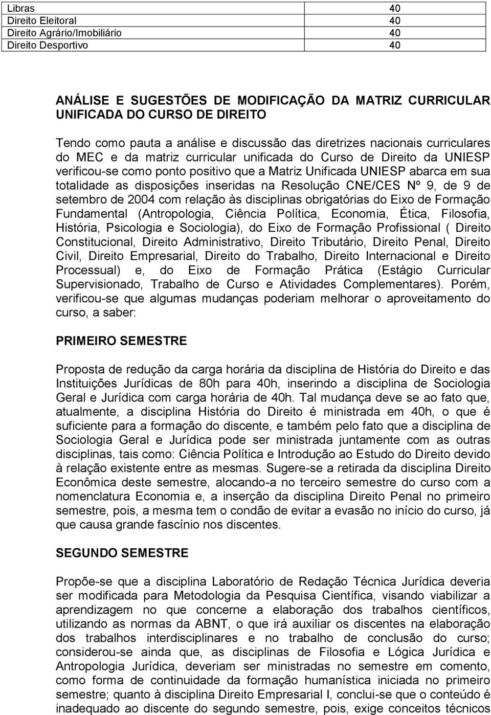 totalidade as disposições inseridas na Resolução CNE/CES Nº 9, de 9 de setembro de 2004 com relação às disciplinas obrigatórias do Eixo de Formação Fundamental (Antropologia, Ciência Política,