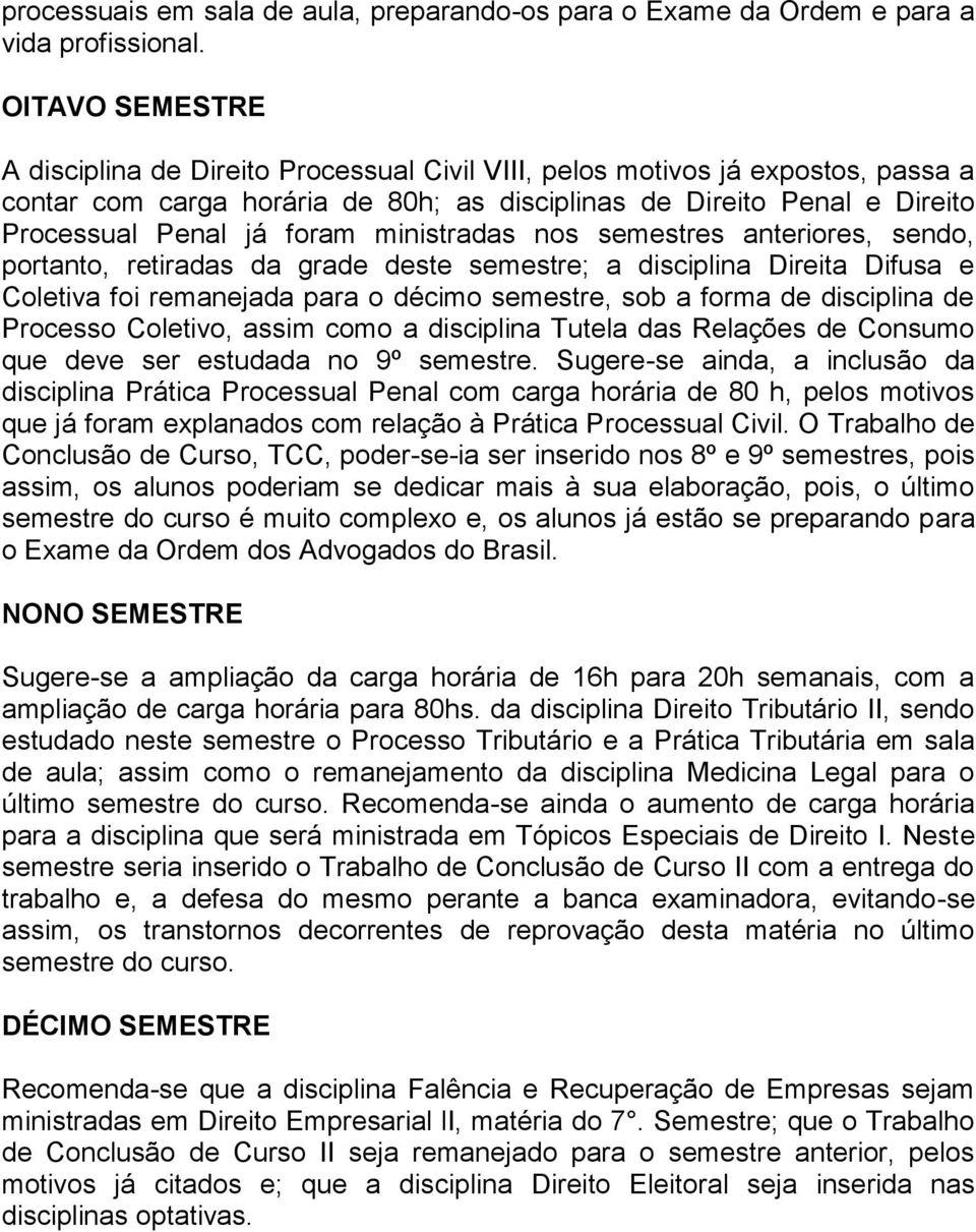 ministradas nos semestres anteriores, sendo, portanto, retiradas da grade deste semestre; a disciplina Direita Difusa e Coletiva foi remanejada para o décimo semestre, sob a forma de disciplina de