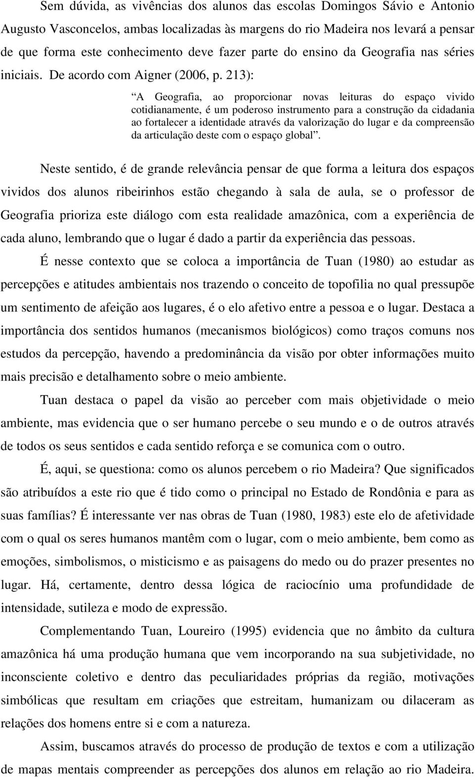 213): A Geografia, ao proporcionar novas leituras do espaço vivido cotidianamente, é um poderoso instrumento para a construção da cidadania ao fortalecer a identidade através da valorização do lugar