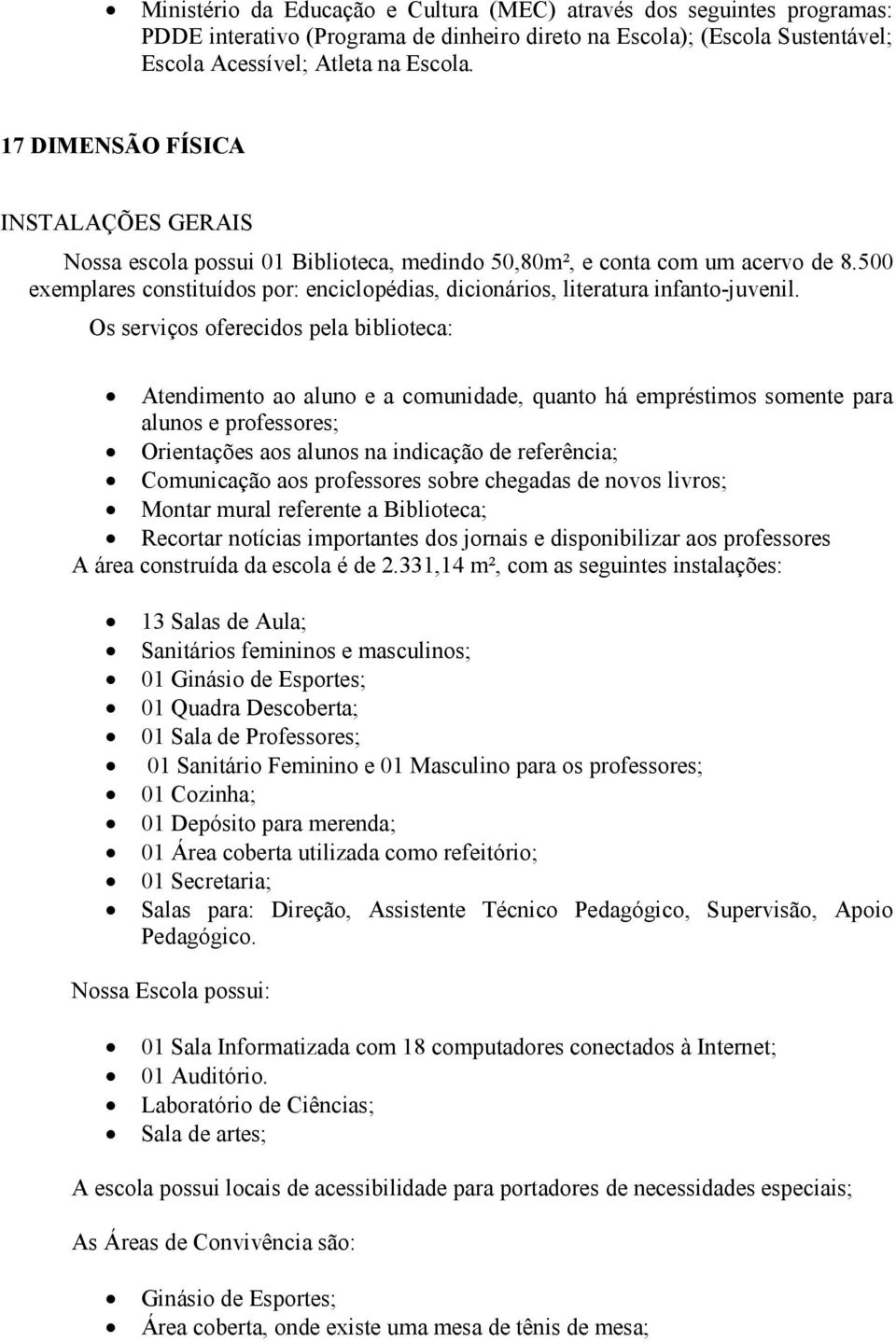 500 exemplares constituídos por: enciclopédias, dicionários, literatura infanto-juvenil.