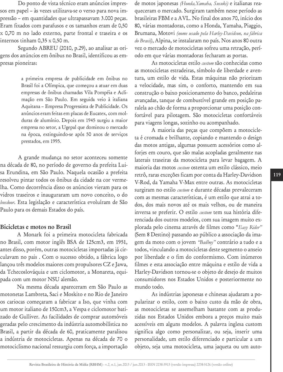 29), ao analisar as origens dos anúncios em ônibus no Brasil, identificou as empresas pioneiras: a primeira empresa de publicidade em ônibus no Brasil foi a Olímpica, que começou a atuar em duas