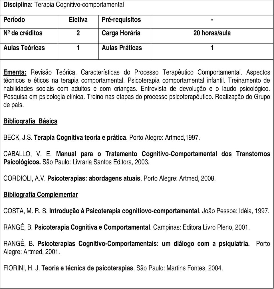 Treinamento de habilidades sociais com adultos e com crianças. Entrevista de devolução e o laudo psicológico. Pesquisa em psicologia clínica. Treino nas etapas do processo psicoterapêutico.