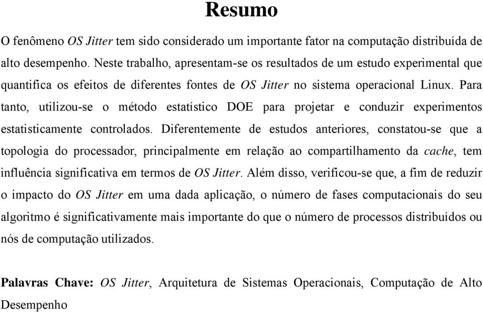 Para tanto, utilizou-se o método estatístico DOE para projetar e conduzir experimentos estatisticamente controlados.