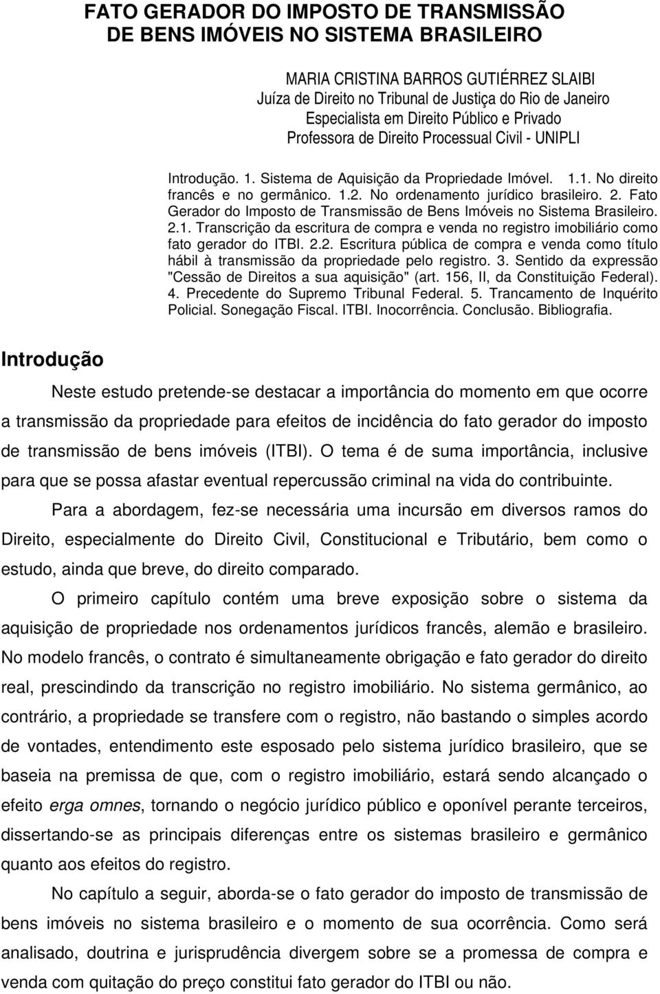 No ordenamento jurídico brasileiro. 2. Fato Gerador do Imposto de Transmissão de Bens Imóveis no Sistema Brasileiro. 2.1.