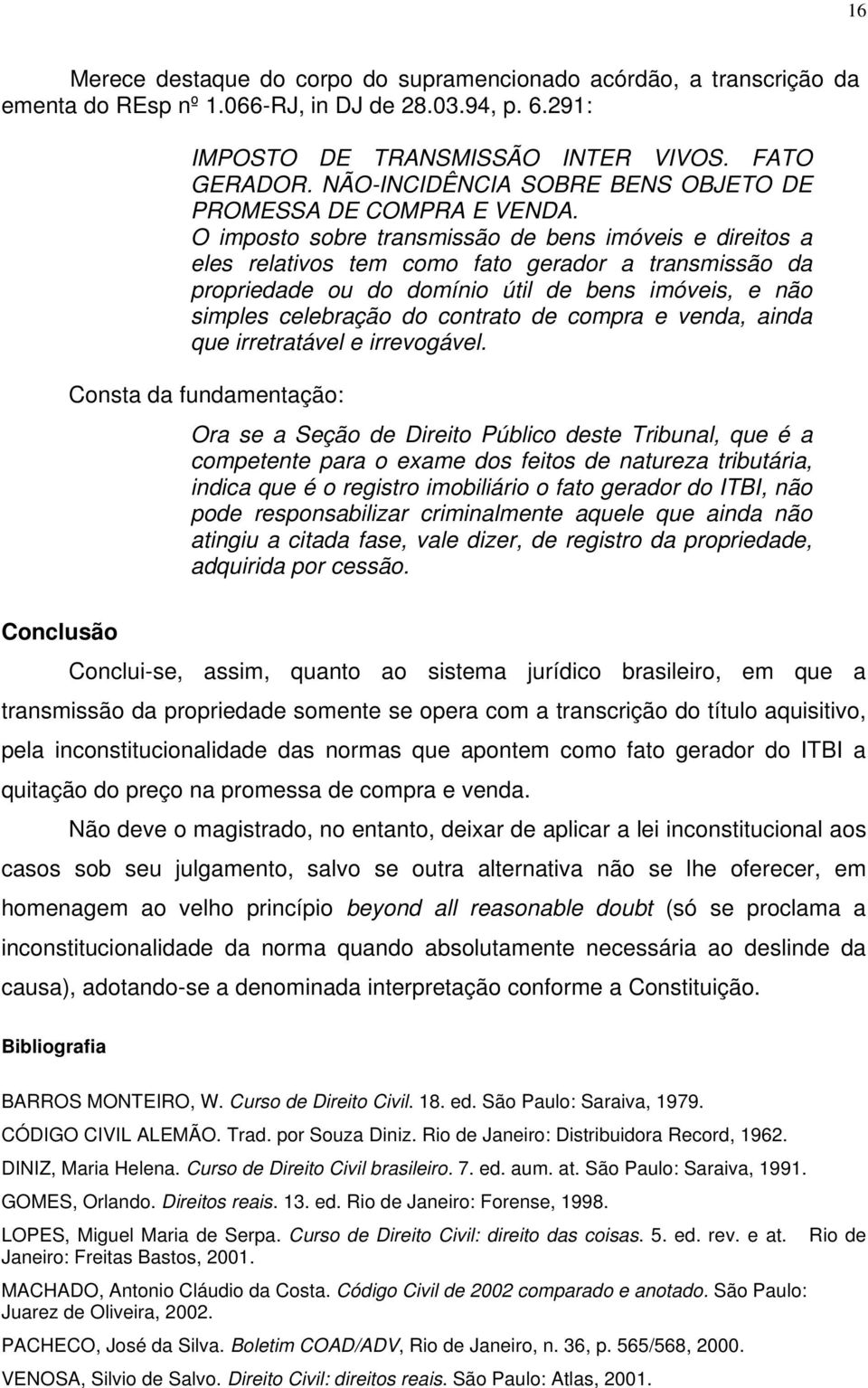 O imposto sobre transmissão de bens imóveis e direitos a eles relativos tem como fato gerador a transmissão da propriedade ou do domínio útil de bens imóveis, e não simples celebração do contrato de