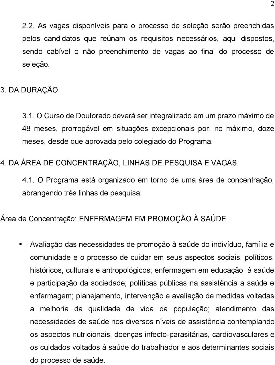 O Curso de Doutorado deverá ser integralizado em um prazo máximo de 48 meses, prorrogável em situações excepcionais por, no máximo, doze meses, desde que aprovada pelo colegiado do Programa. 4. DA ÁREA DE CONCENTRAÇÃO, LINHAS DE PESQUISA E VAGAS.