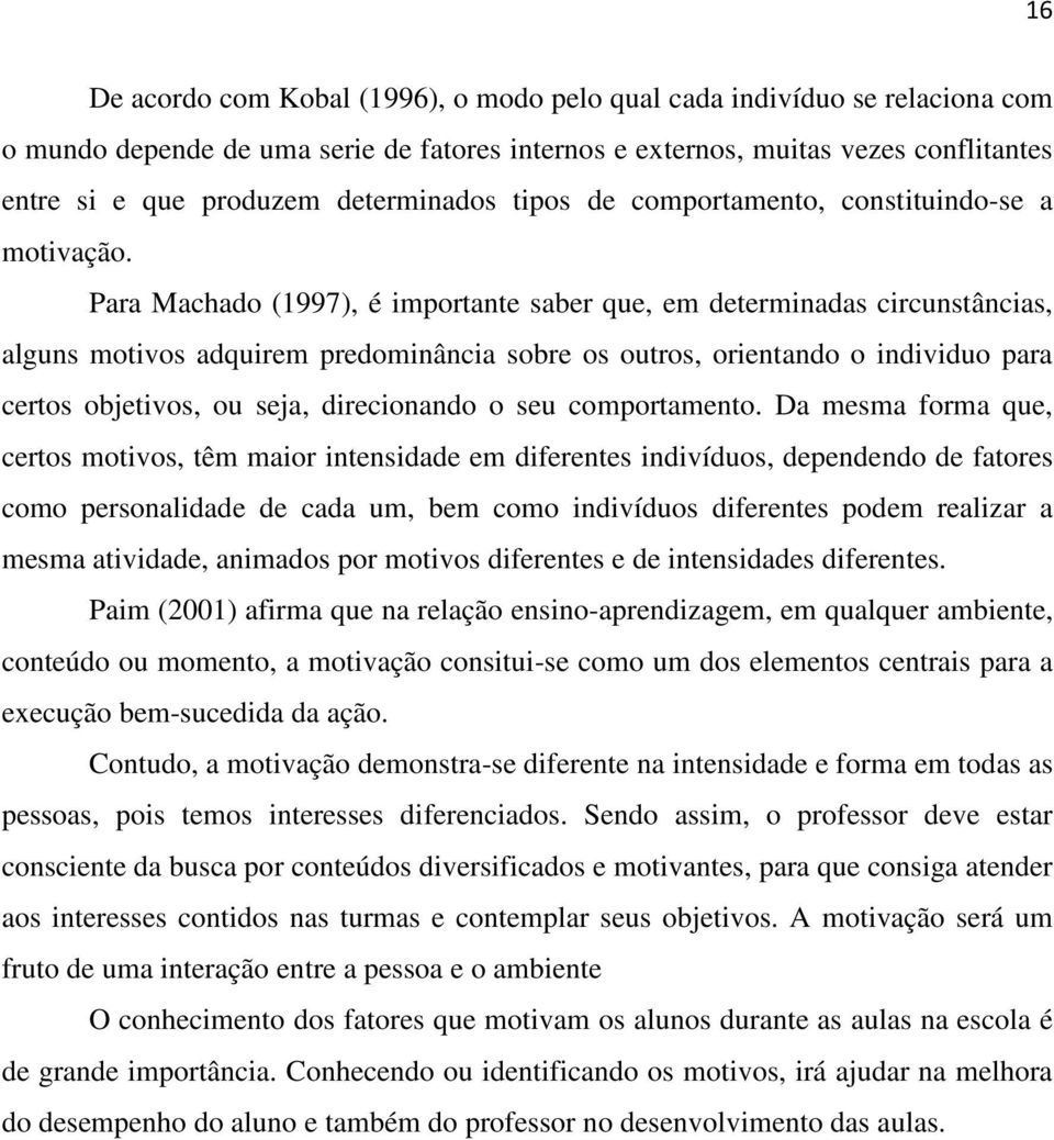 Para Machado (1997), é importante saber que, em determinadas circunstâncias, alguns motivos adquirem predominância sobre os outros, orientando o individuo para certos objetivos, ou seja, direcionando