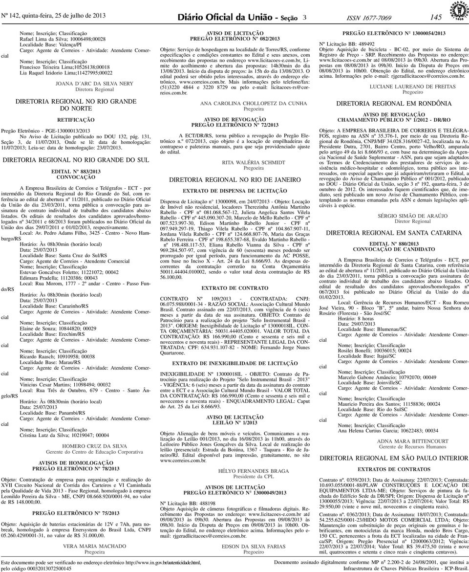 pág 131, Seção 3, de 11/07/2013, Onde se lê: data de homologação: 11/07/2013; Leia-se: data de homologação: 23/07/2013 DIRETORIA REGIONAL NO RIO GRANDE DO SUL EDITAL Nº 883/2013 A Empresa Brasileira
