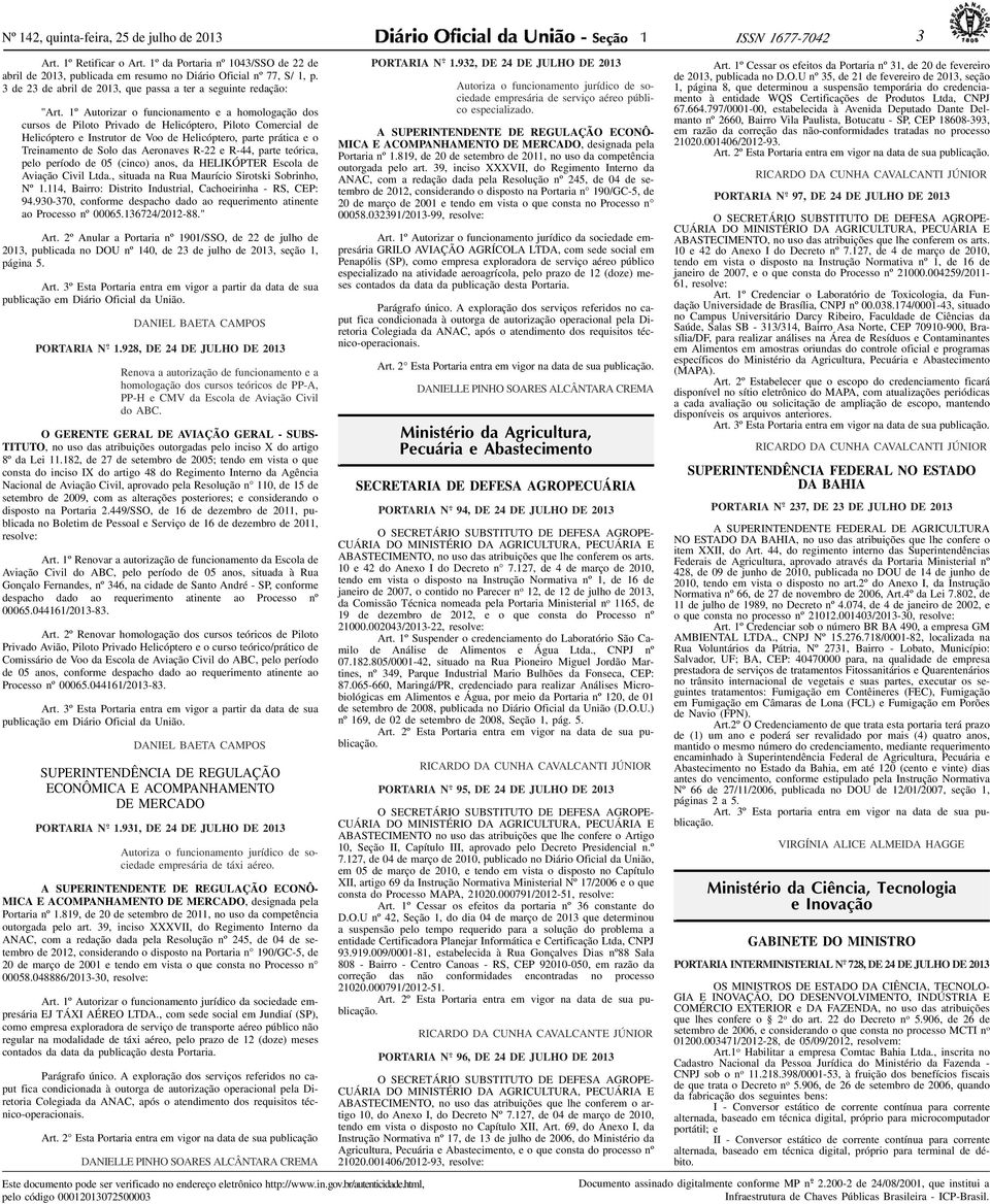 Helicóptero, parte prática e o Treinamento de Solo das Aeronaves R-22 e R-44, parte teórica, pelo período de 05 (cinco) anos, da HELIKÓPTER Escola de Aviação Civil Ltda, situada na Rua Maurício