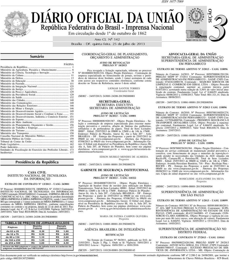 da Pesca e Aquicultura 129 Ministério da Previdência Social 129 Ministério da Saúde 132 Ministério das Cidades 140 Ministério das Comunicações 140 Ministério das Relações Exteriores 146 Ministério de