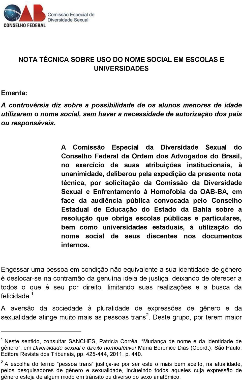 A Comissão Especial da Diversidade Sexual do Conselho Federal da Ordem dos Advogados do Brasil, no exercício de suas atribuições institucionais, à unanimidade, deliberou pela expedição da presente