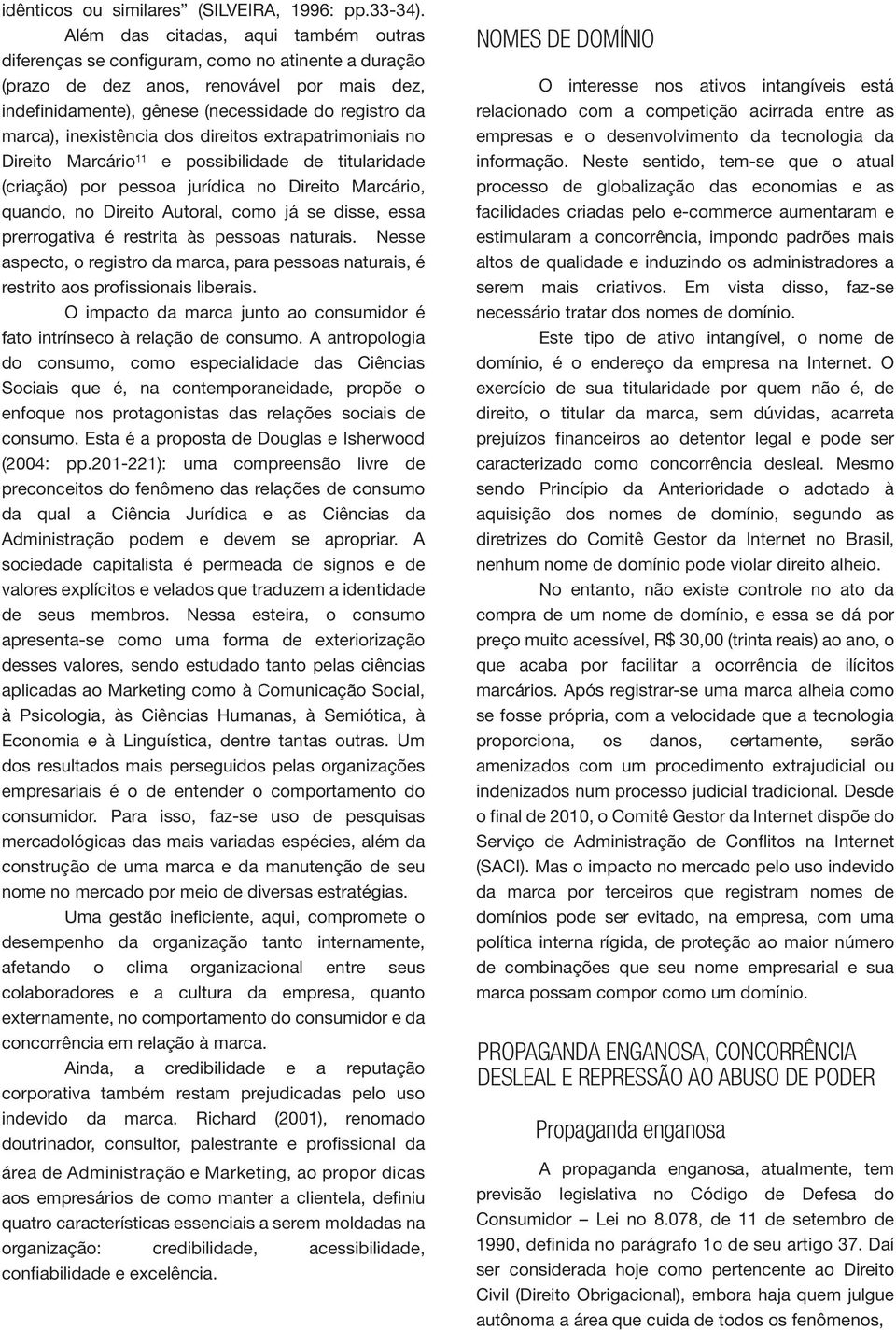 inexistência dos direitos extrapatrimoniais no Direito Marcário 11 e possibilidade de titularidade (criação) por pessoa jurídica no Direito Marcário, quando, no Direito Autoral, como já se disse,