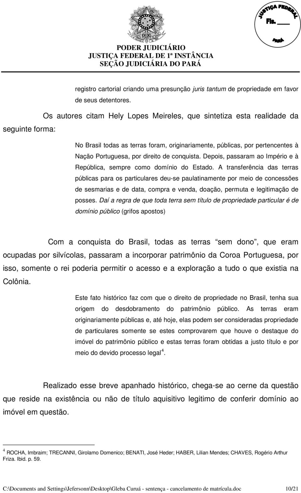 conquista. Depois, passaram ao Império e à República, sempre como domínio do Estado.