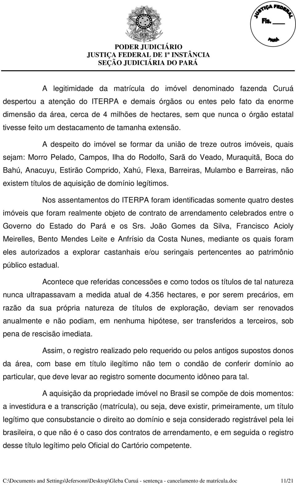 A despeito do imóvel se formar da união de treze outros imóveis, quais sejam: Morro Pelado, Campos, Ilha do Rodolfo, Sarã do Veado, Muraquitã, Boca do Bahú, Anacuyu, Estirão Comprido, Xahú, Flexa,