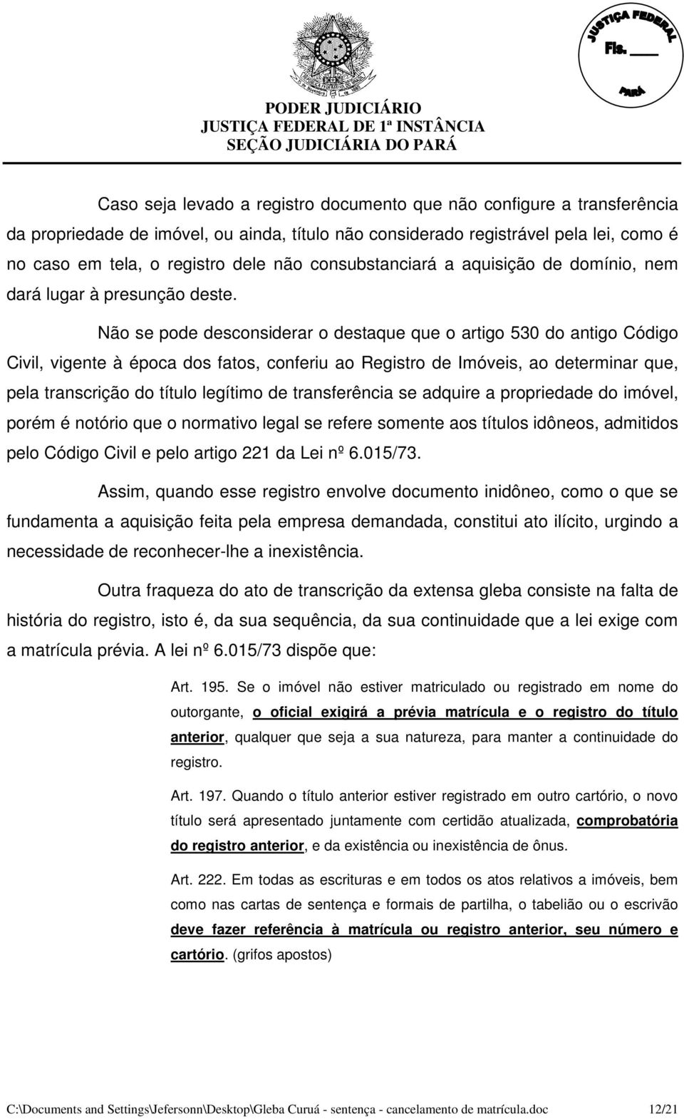 Não se pode desconsiderar o destaque que o artigo 530 do antigo Código Civil, vigente à época dos fatos, conferiu ao Registro de Imóveis, ao determinar que, pela transcrição do título legítimo de