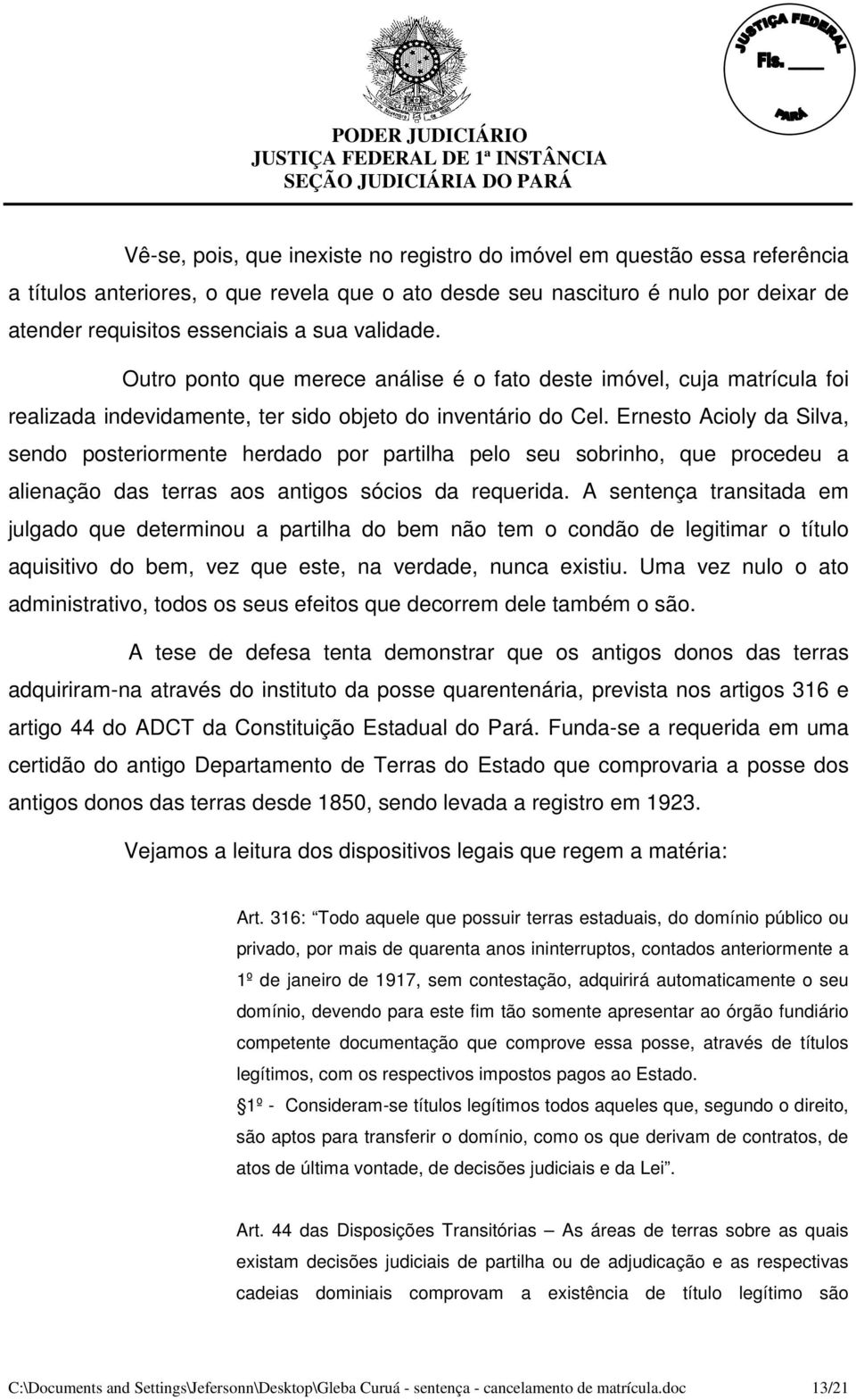 Ernesto Acioly da Silva, sendo posteriormente herdado por partilha pelo seu sobrinho, que procedeu a alienação das terras aos antigos sócios da requerida.