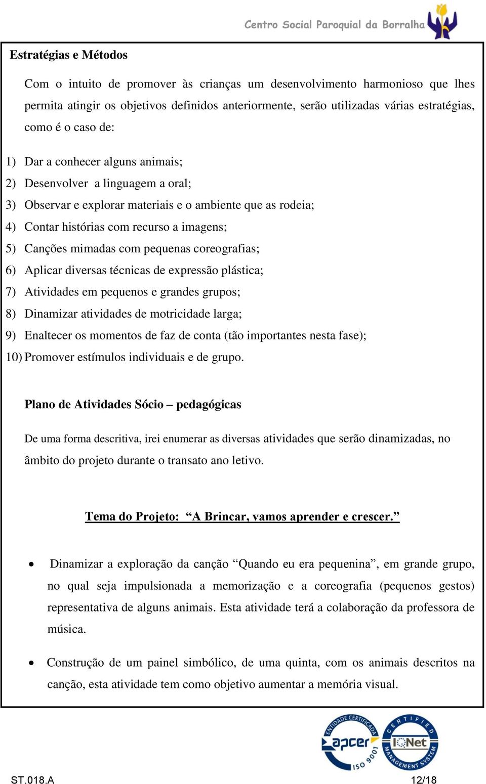 mimadas com pequenas coreografias; 6) Aplicar diversas técnicas de expressão plástica; 7) Atividades em pequenos e grandes grupos; 8) Dinamizar atividades de motricidade larga; 9) Enaltecer os