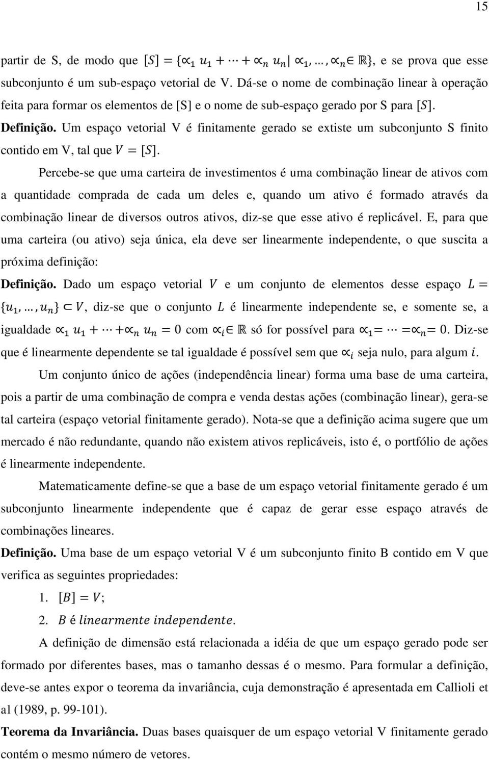 Um espaço vetorial V é finitamente gerado se extiste um subconjunto S finito contido em V, tal que.