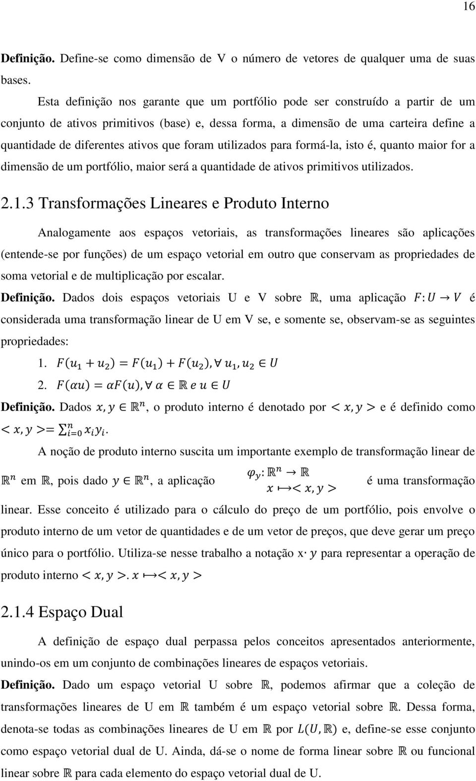 que foram utilizados para formá-la, isto é, quanto maior for a dimensão de um portfólio, maior será a quantidade de ativos primitivos utilizados. 2.1.