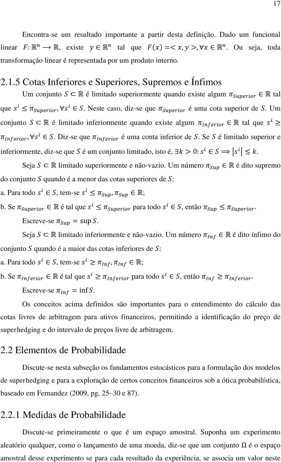 Se é limitado superior e inferiormente, diz-se que é um conjunto limitado, isto é,. Seja limitado superiormente e não-vazio.