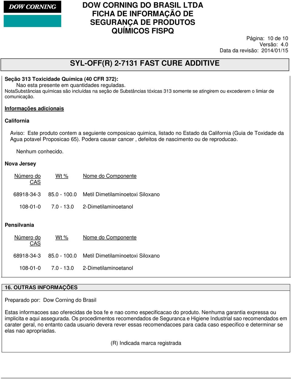 Informações adicionais California Aviso: Este produto contem a seguiente composicao quimica, listado no Estado da California (Guia de Toxidade da Agua potavel Proposicao 65).