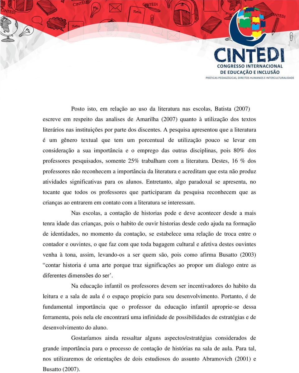 A pesquisa apresentou que a literatura é um gênero textual que tem um porcentual de utilização pouco se levar em consideração a sua importância e o emprego das outras disciplinas, pois 80% dos