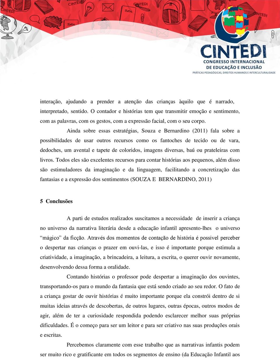 Ainda sobre essas estratégias, Souza e Bernardino (2011) fala sobre a possibilidades de usar outros recursos como os fantoches de tecido ou de vara, dedoches, um avental e tapete de coloridos,