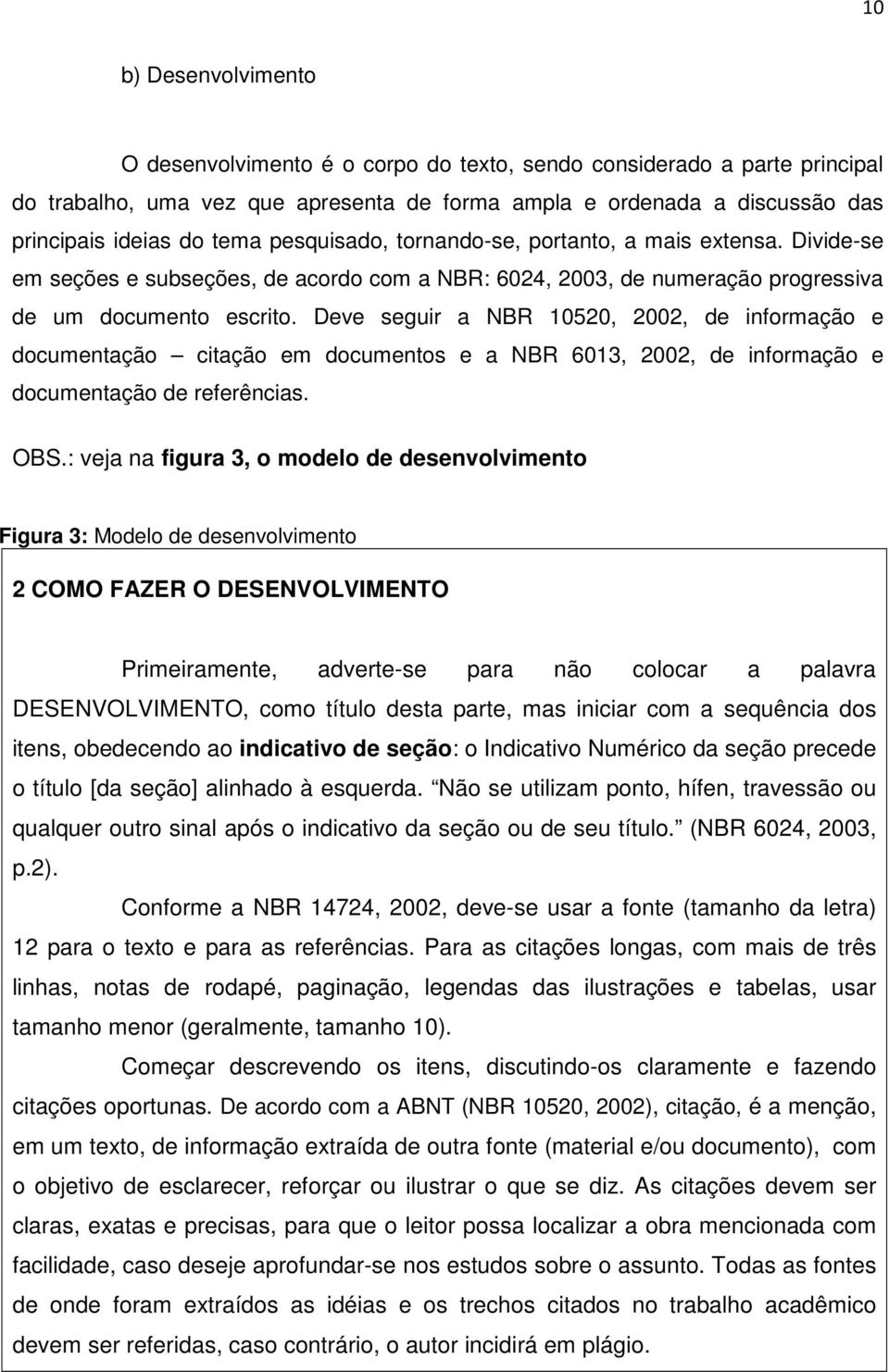 Deve seguir a NBR 10520, 2002, de informação e documentação citação em documentos e a NBR 6013, 2002, de informação e documentação de referências. OBS.