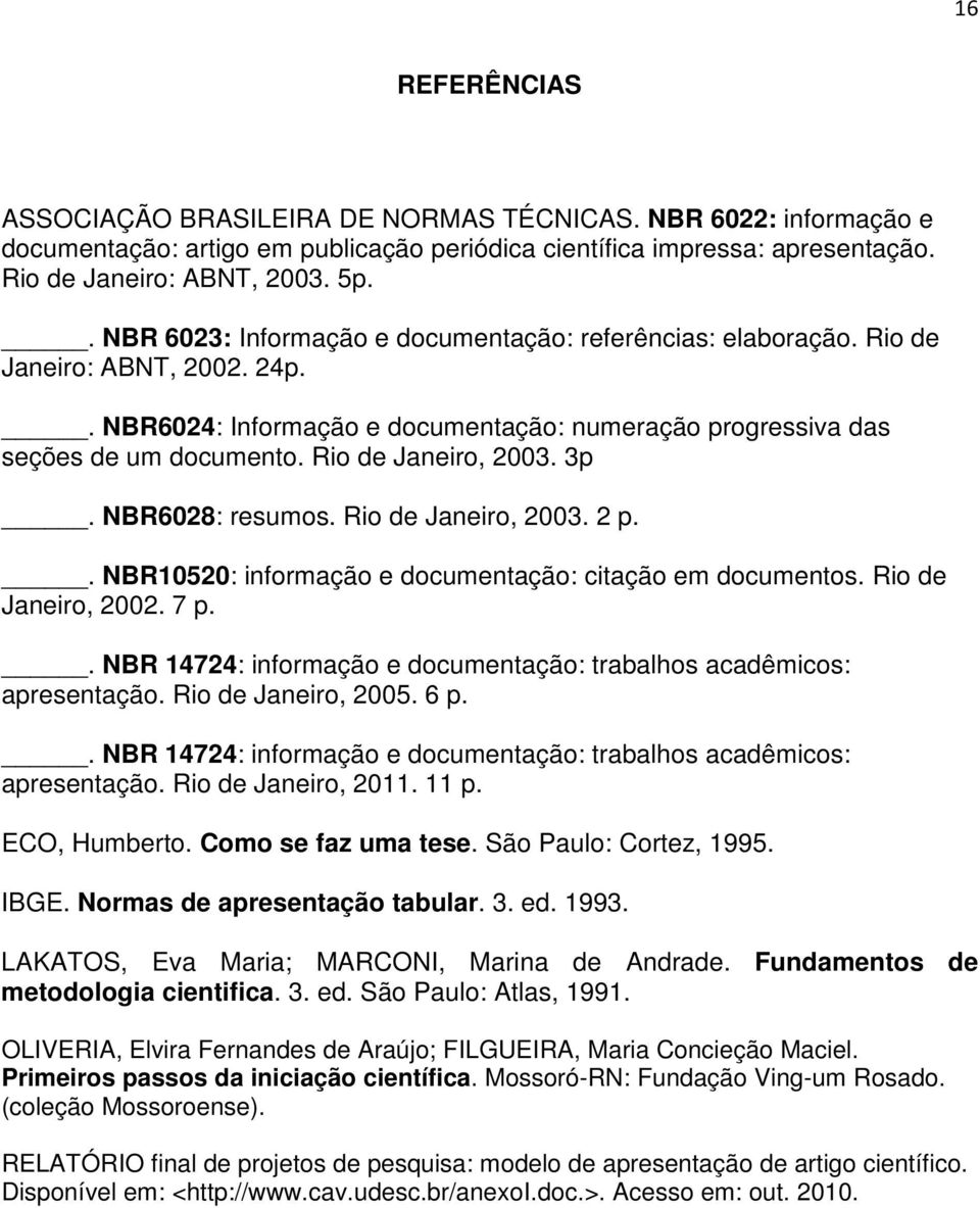 Rio de Janeiro, 2003. 3p. NBR6028: resumos. Rio de Janeiro, 2003. 2 p.. NBR10520: informação e documentação: citação em documentos. Rio de Janeiro, 2002. 7 p.