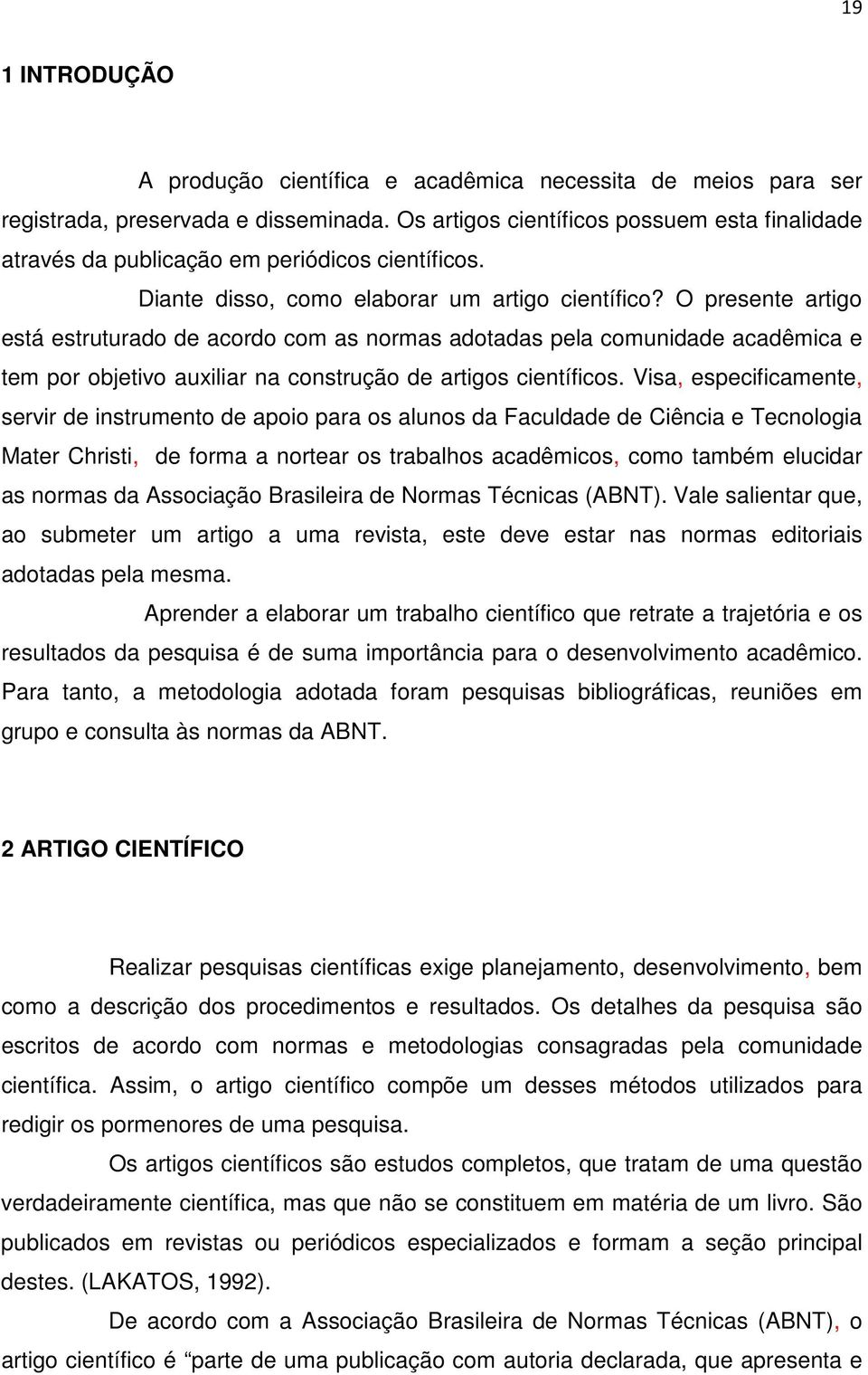 O presente artigo está estruturado de acordo com as normas adotadas pela comunidade acadêmica e tem por objetivo auxiliar na construção de artigos científicos.