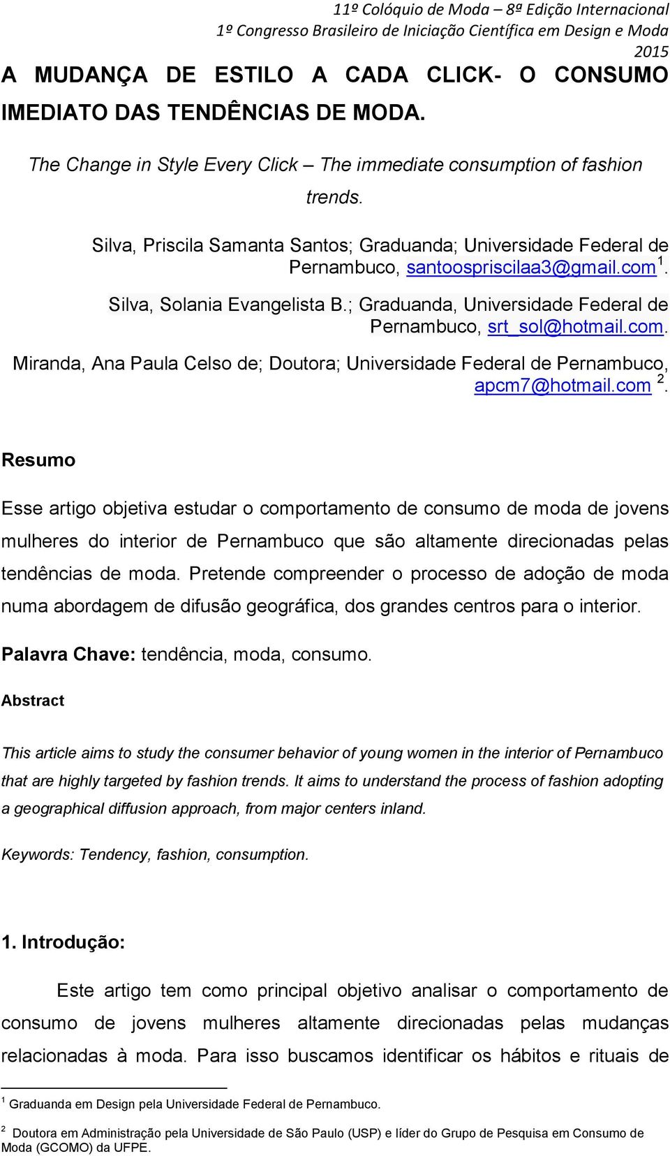 Silva, Solania Evangelista B.; Graduanda, Universidade Federal de Pernambuco, srt_sol@hotmail.com. Miranda, Ana Paula Celso de; Doutora; Universidade Federal de Pernambuco, apcm7@hotmail.com 2.