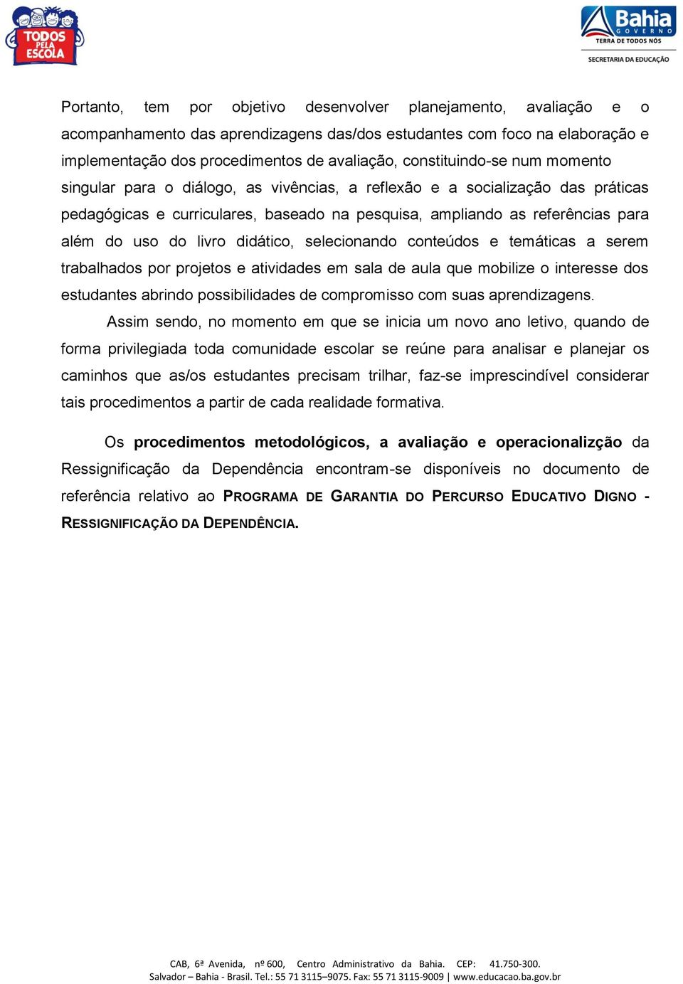 do livro didático, selecionando conteúdos e temáticas a serem trabalhados por projetos e atividades em sala de aula que mobilize o interesse dos estudantes abrindo possibilidades de compromisso com