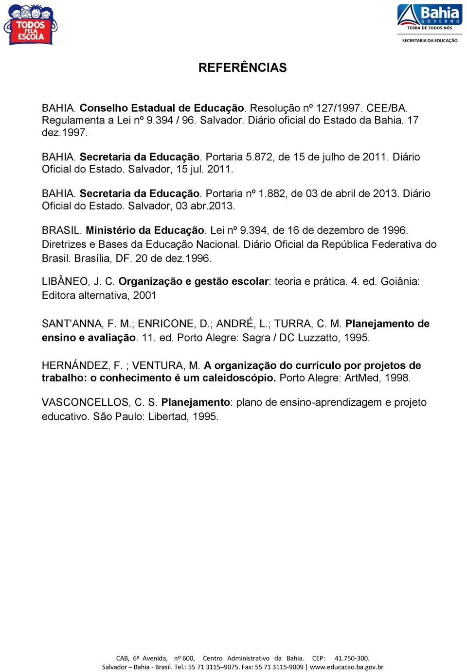 2013. BRASIL. Ministério da Educação. Lei nº 9.394, de 16 de dezembro de 1996. Diretrizes e Bases da Educação Nacional. Diário Oficial da República Federativa do Brasil. Brasília, DF. 20 de dez.1996. LIBÂNEO, J.